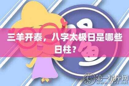 三羊开泰,八字太极日是哪些日柱?