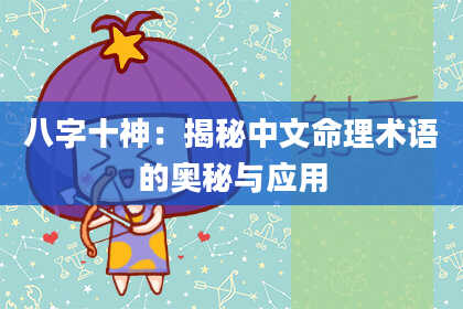 八字十神:揭秘中文命理术语的奥秘与应用