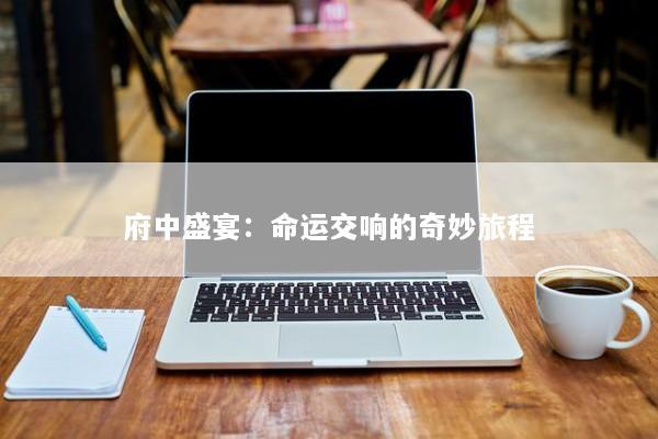 府中盛宴：命运交响的奇妙旅程
