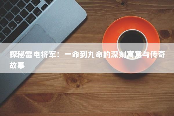 探秘雷电将军：一命到九命的深刻寓意与传奇故事