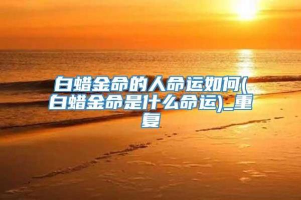 白蜡金命男生佩戴建议：如何通过饰品提升个人魅力与运势