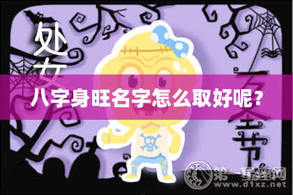 八字身旺名字怎么取好呢?