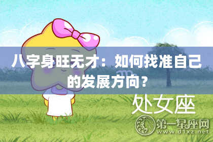 八字身旺无才:如何找准自己的发展方向?