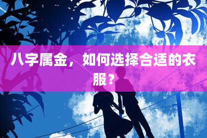 八字属金,如何选择合适的衣服?