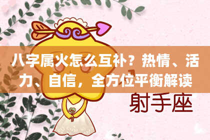 八字属火怎么互补?热情、活力、自信,全方位平衡解读