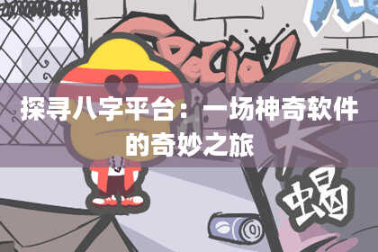 探寻八字平台:一场神奇软件的奇妙之旅
